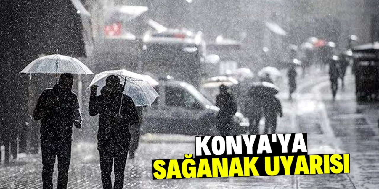 Meteoroloji'den Konya dahil çok sayıda şehir için sağanak uyarısı