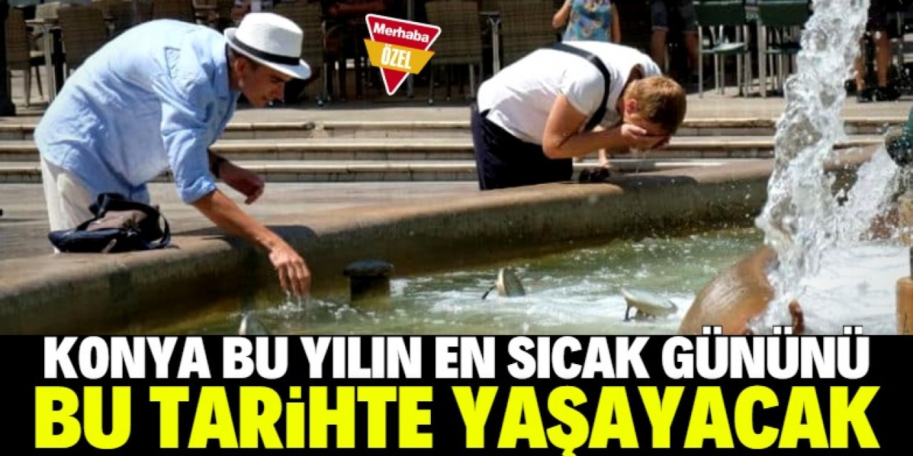 Arefe günü Konya bu yılın en sıcak gününü yaşayacak