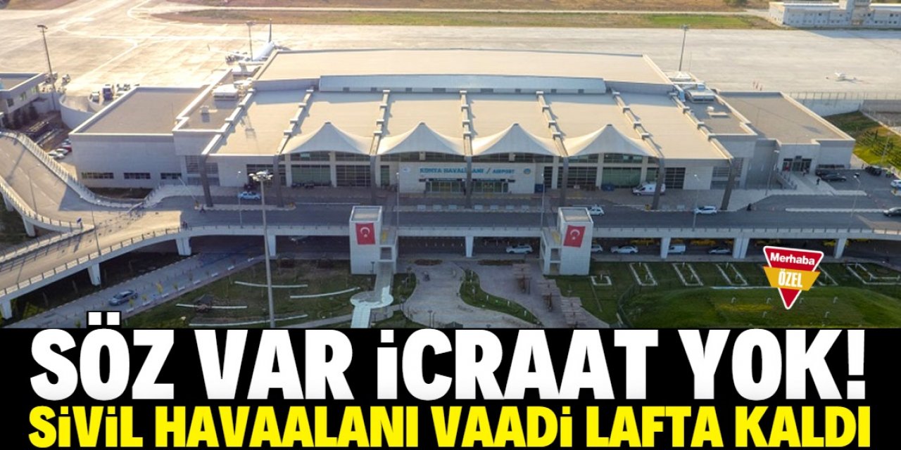 Konya'ya sivil havaalanı vaadi lafta kaldı!