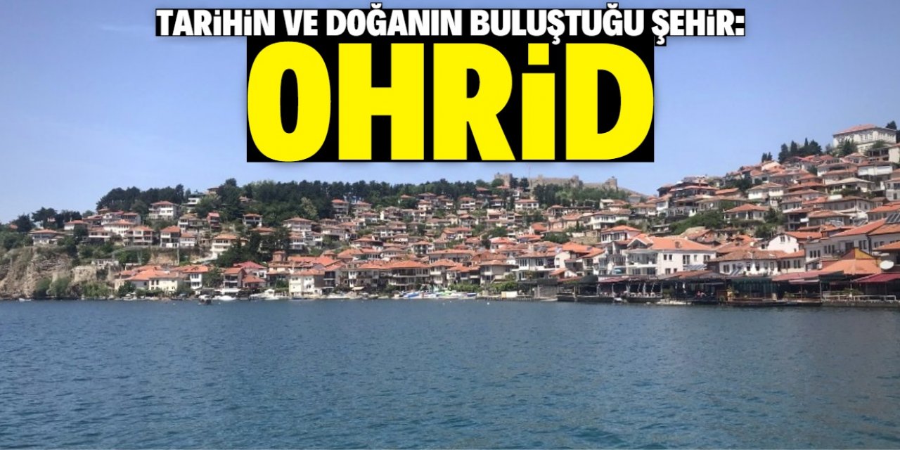 Tarihin ve doğanın buluştuğu şehir Ohrid
