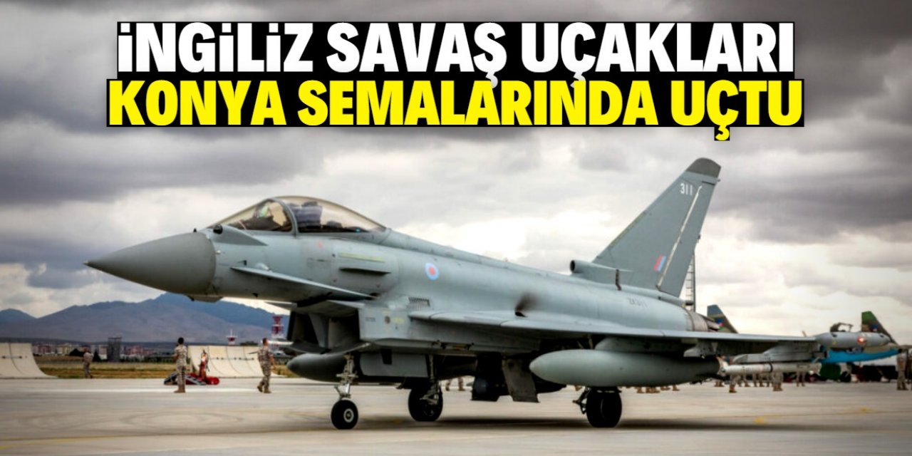 İngiliz savaş uçakları Konya semalarında uçtu