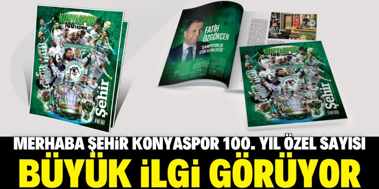 Merhaba Şehir Konyaspor 100. Yıl Özel Sayısı büyük ilgi görüyor 