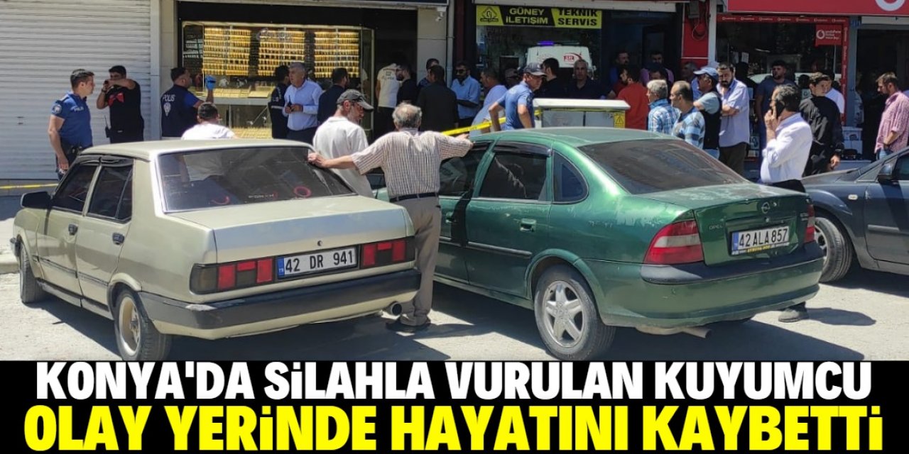 Konya'da komşu dükkan sahibinin oğlu tarafından vurulan kuyumcu öldü
