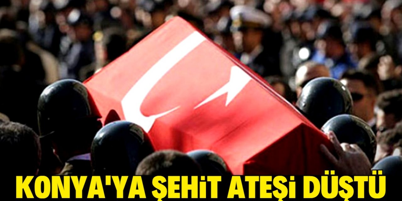 Konya'ya şehit ateşi düştü