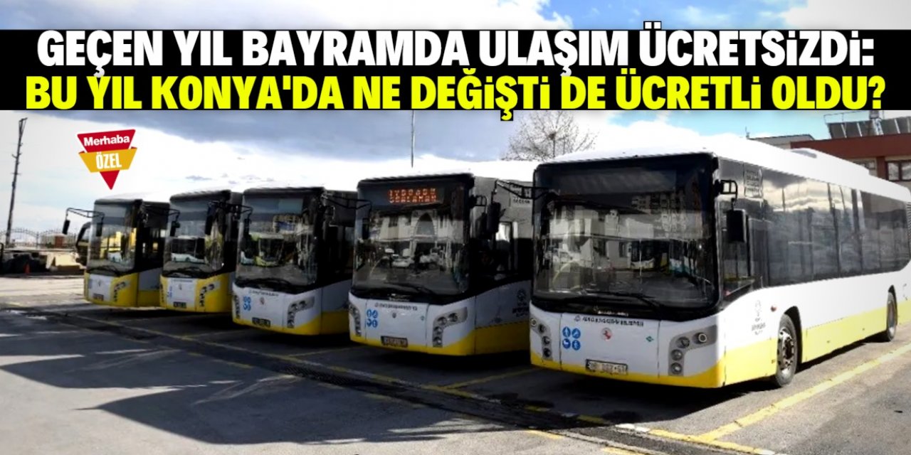 Konya'da toplu ulaşım bayram boyunca neden ücretsiz değil?