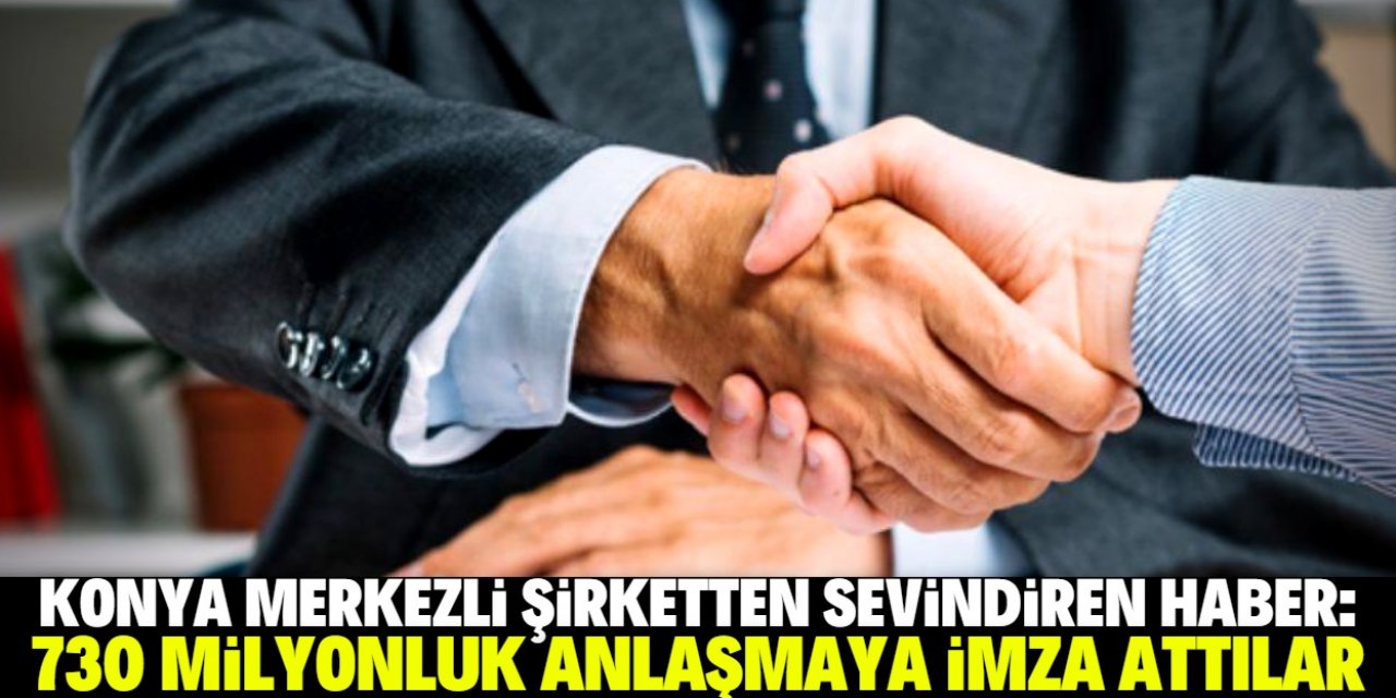 Konya merkezli şirket 730 milyon liralık sözleşmeye imza attı