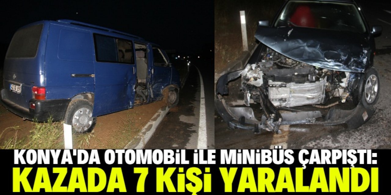 Konya'da otomobil ile minibüsün çarpıştığı kazada 7 kişi yaralandı