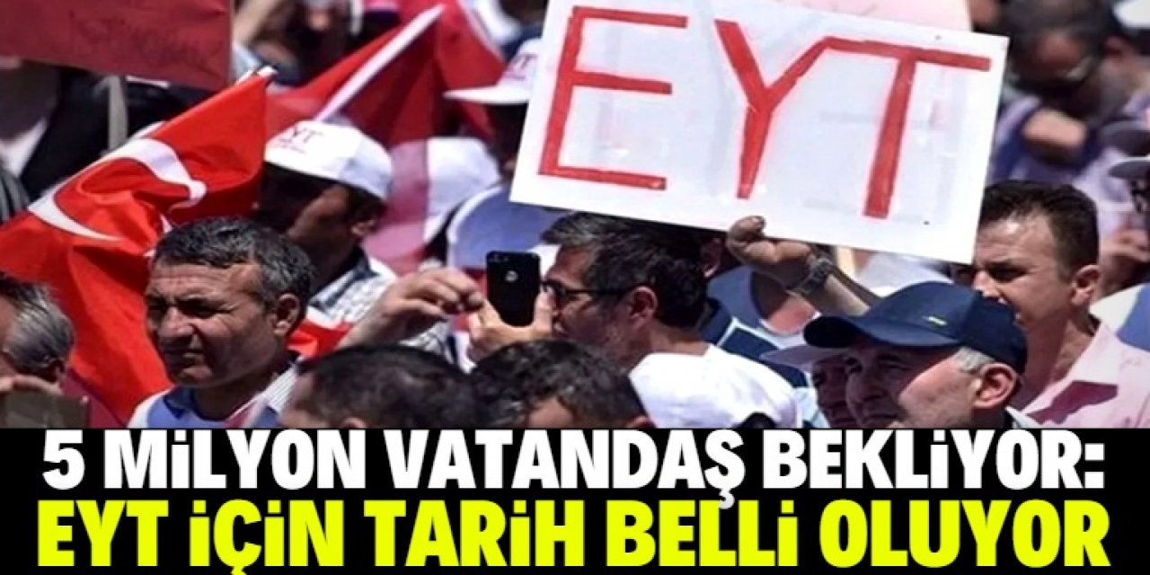 EYT'de tarih belli oluyor