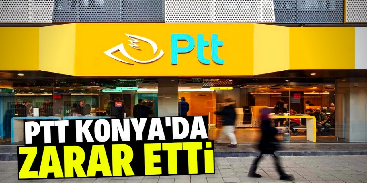 PTT Konya dahil 76 şehirde zarar etti!