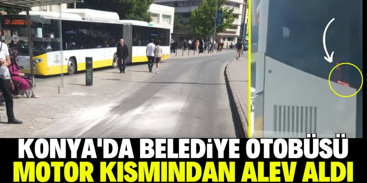 Konya'da belediye otobüsü motor kısmından alev aldı: O anlar kameraya böyle yansıdı