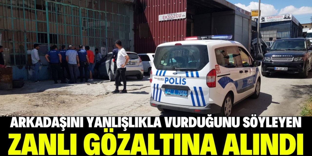 Konya'da arkadaşını yanlışlıkla vurduğu öne sürülen zanlı gözaltına alındı