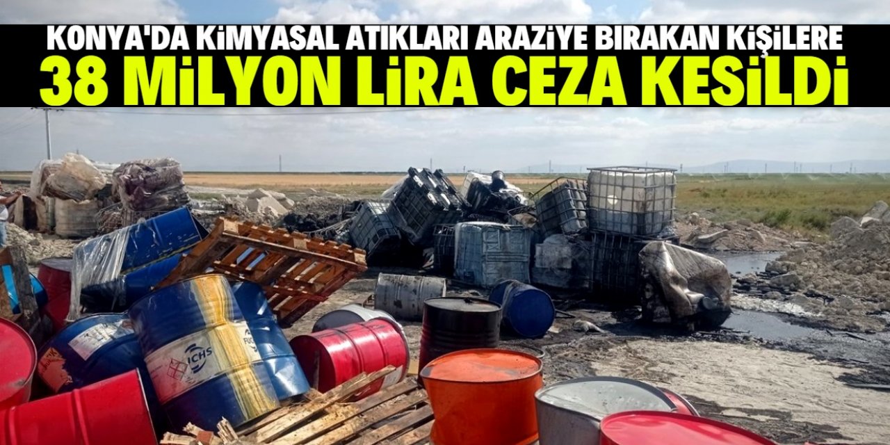Konya'da kimyasal atıkları araziye bırakan şüphelilere 38,5 milyon lira ceza kesildi