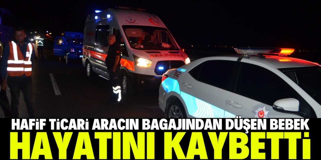 Seyir halindeki hafif ticari aracın bagajından düşen bebek öldü