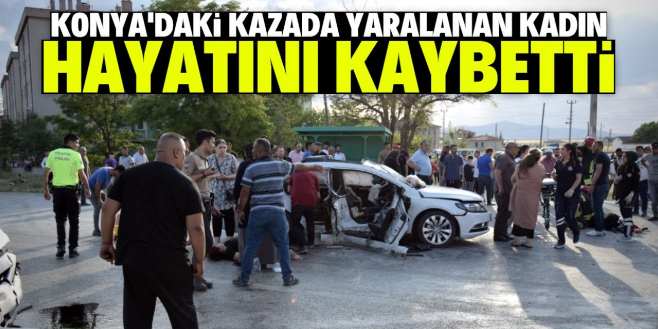 Konya'da iki otomobilin çarpıştığı kazada ağır yaralanan kadın hastanede öldü