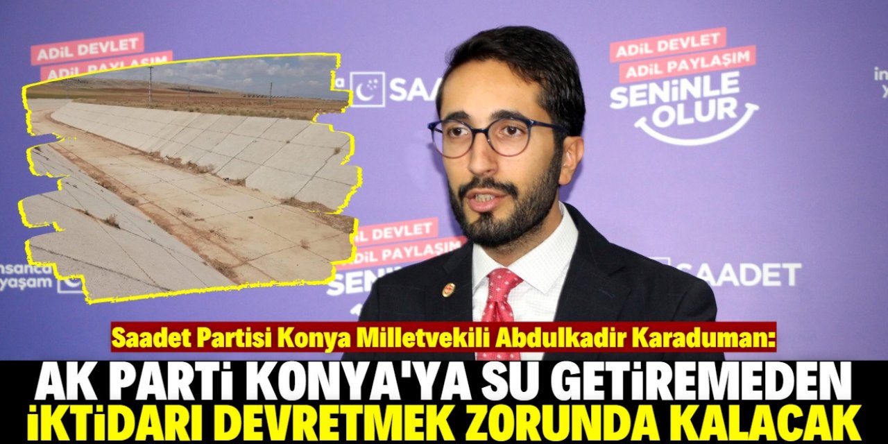 “AK Parti'nin ömrü Konya'ya su getirmeye yetmeyecek”