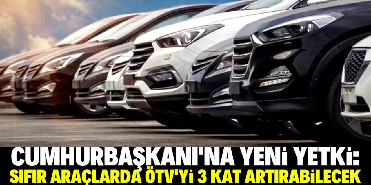 Cumhurbaşkanı’na ÖTV’de yeni yetki