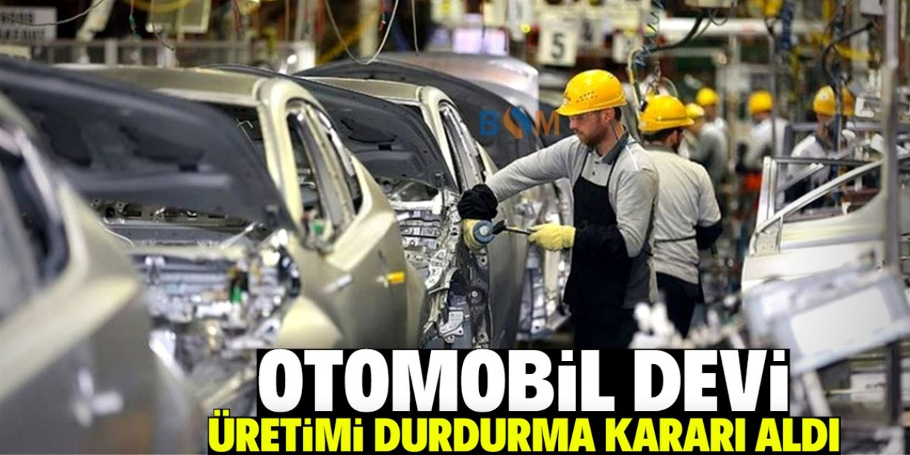 Türkiye'deki otomobil devi üretimi durdurdu