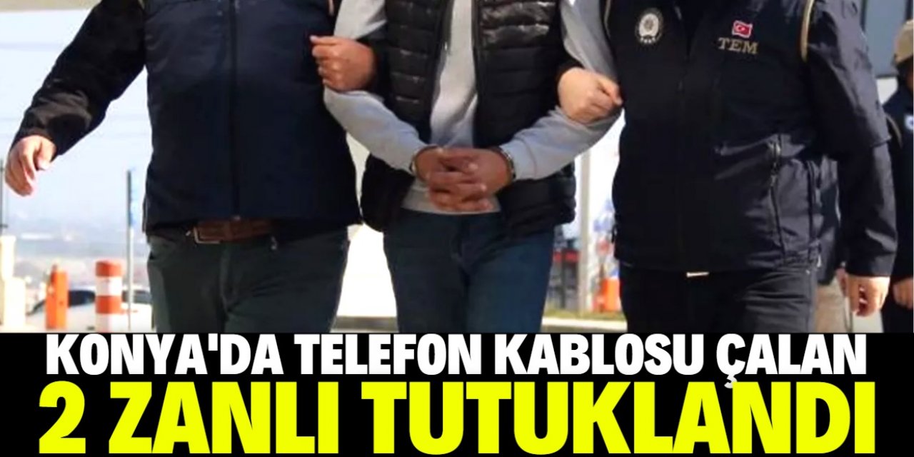 Konya'da telefon kablosu çaldığı öne sürülen 2 zanlı tutuklandı