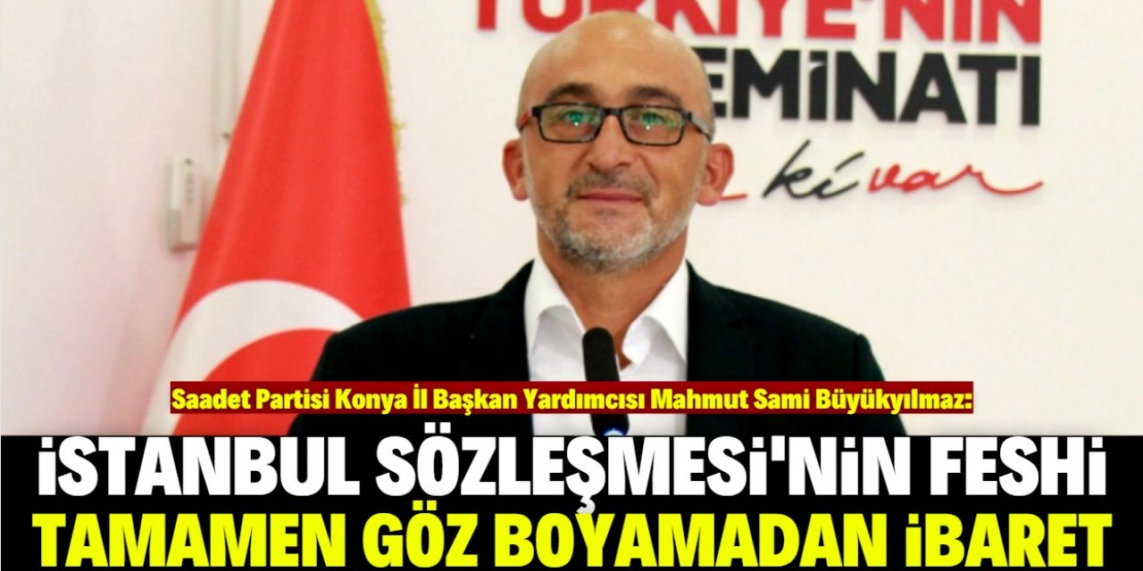 Büyükyılmaz: "İstanbul Sözlemesi'nin "feshi" tamamen bir göz boyamadan ibârettir."