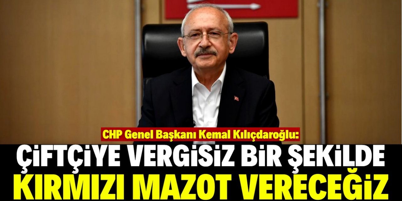 Kılıçdaroğlu çiftçiye seslendi: Size vergisiz mazot vereceğiz