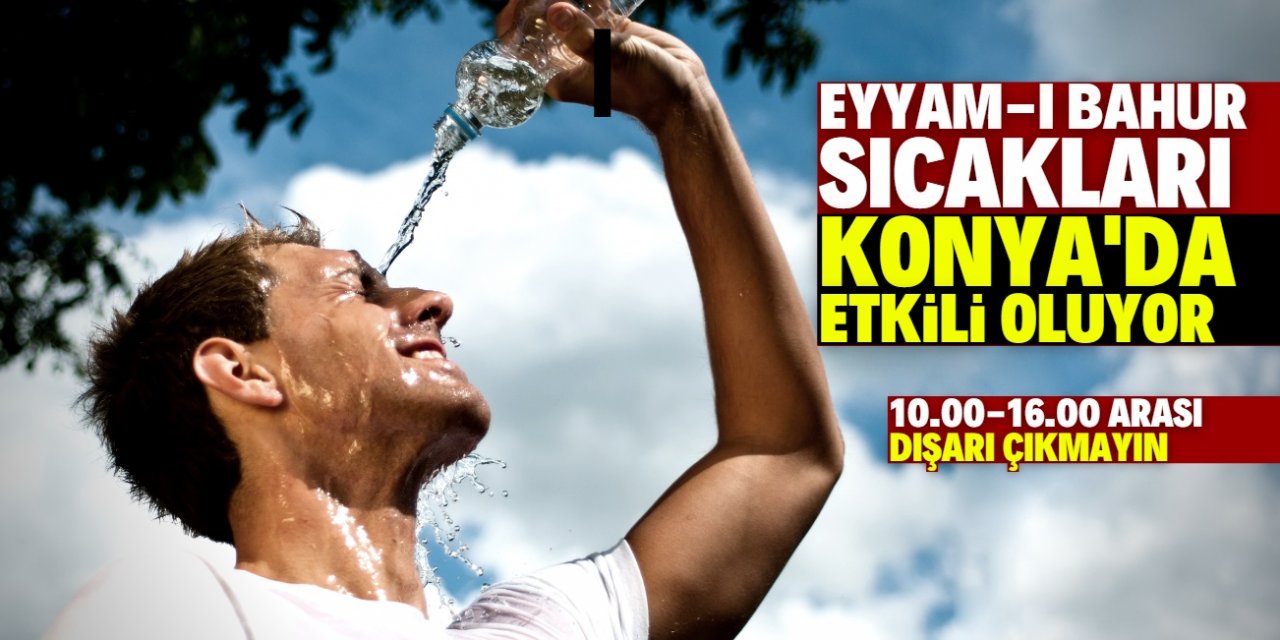 Konya Eyyam-ı bahur sıcaklarının etkisine girdi