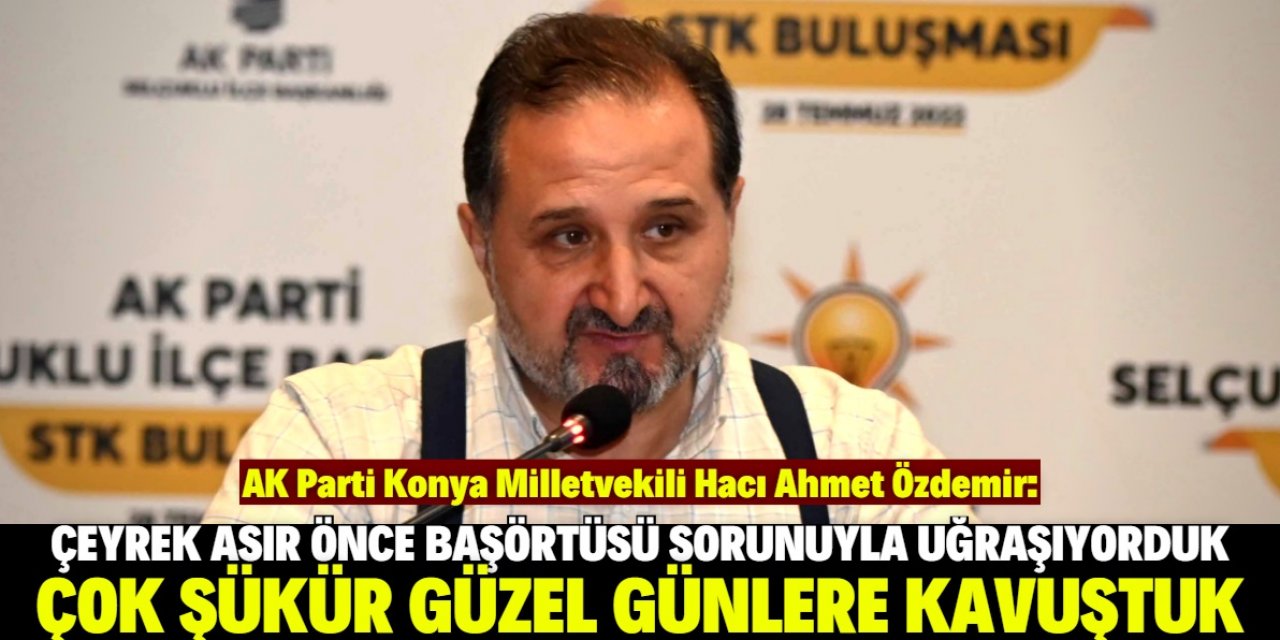 Konya Milletvekili Özdemir: Türkiye çok şükür önemli mesafeler kat etti