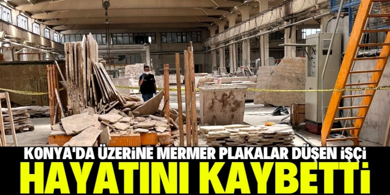 Konya'da üzerine mermer plakalar devrilen işçi öldü