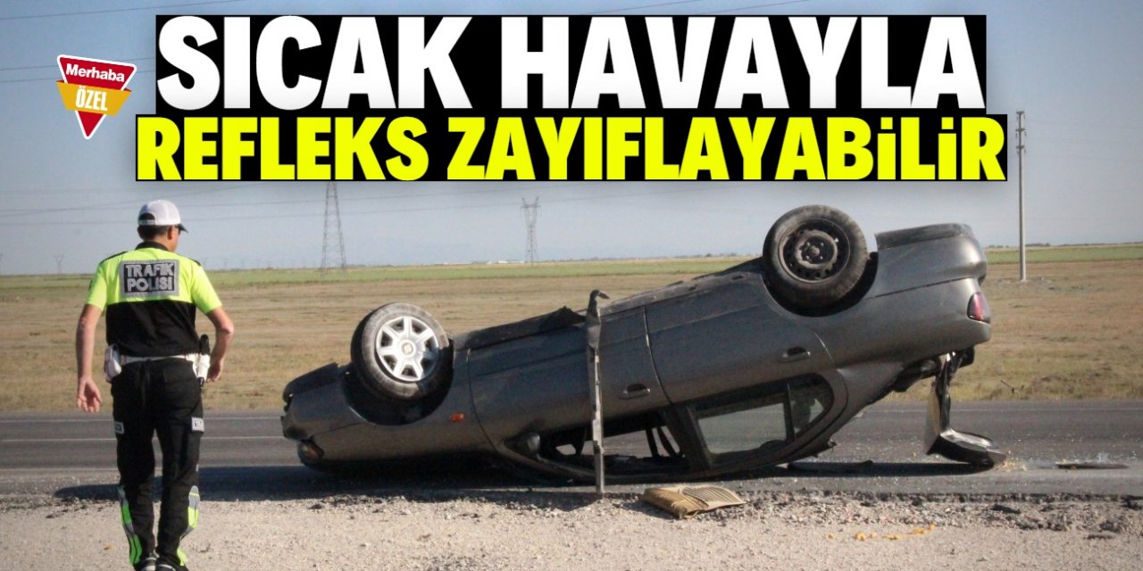 Sıcak havalar kazaları tetikliyor