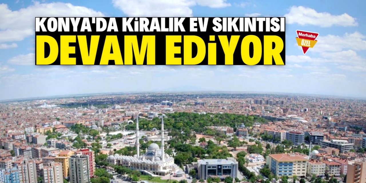 Konya'da kiralık ev sıkıntısı yaşanıyor