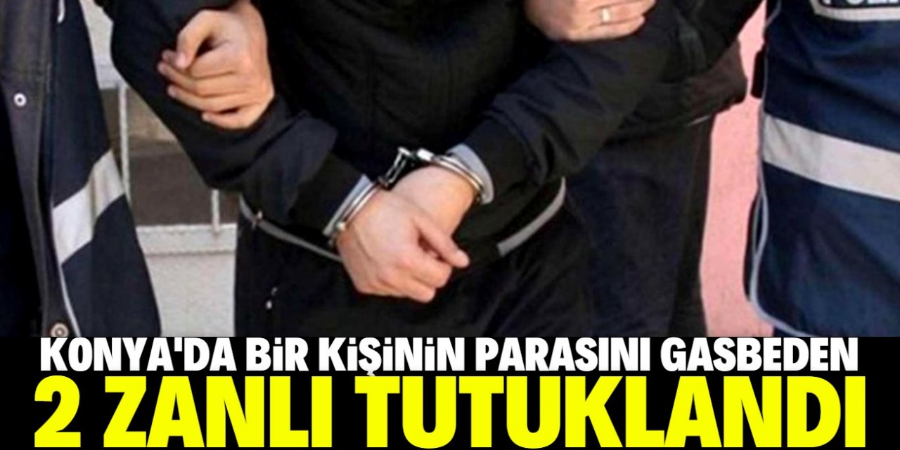 Konya'da bir kişinin parasını gasbeden 2 zanlı tutuklandı