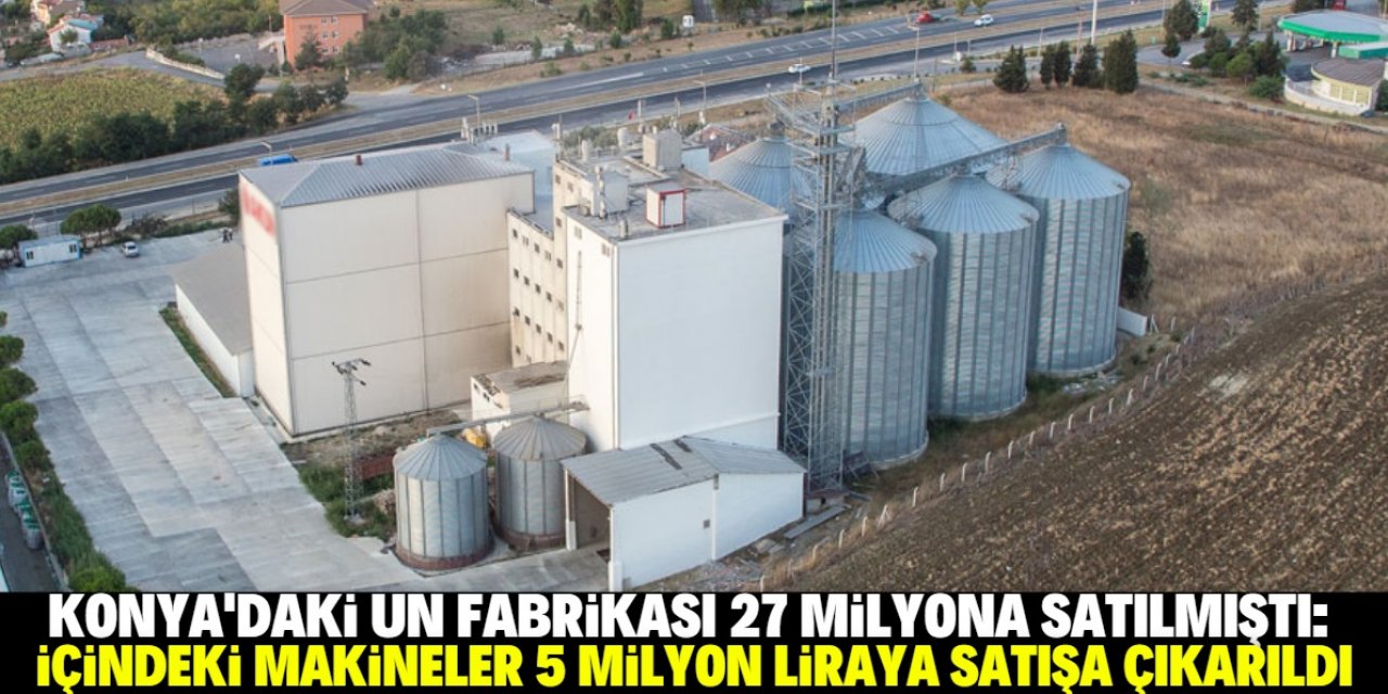 Konya merkezde yer alan dev un fabrikasının makineleri satışa çıkarıldı