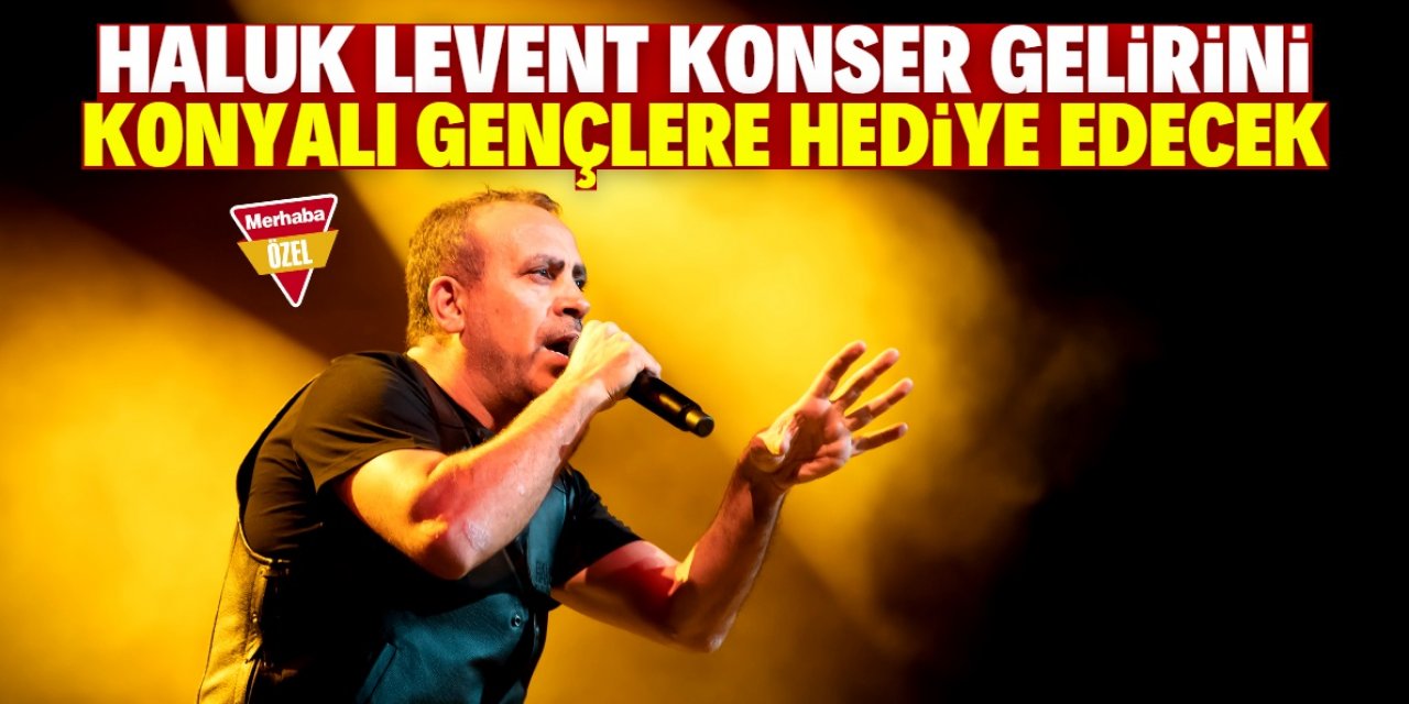 Haluk Levent konserden elde edeceği geliri Konyalı gençlere hediye edecek