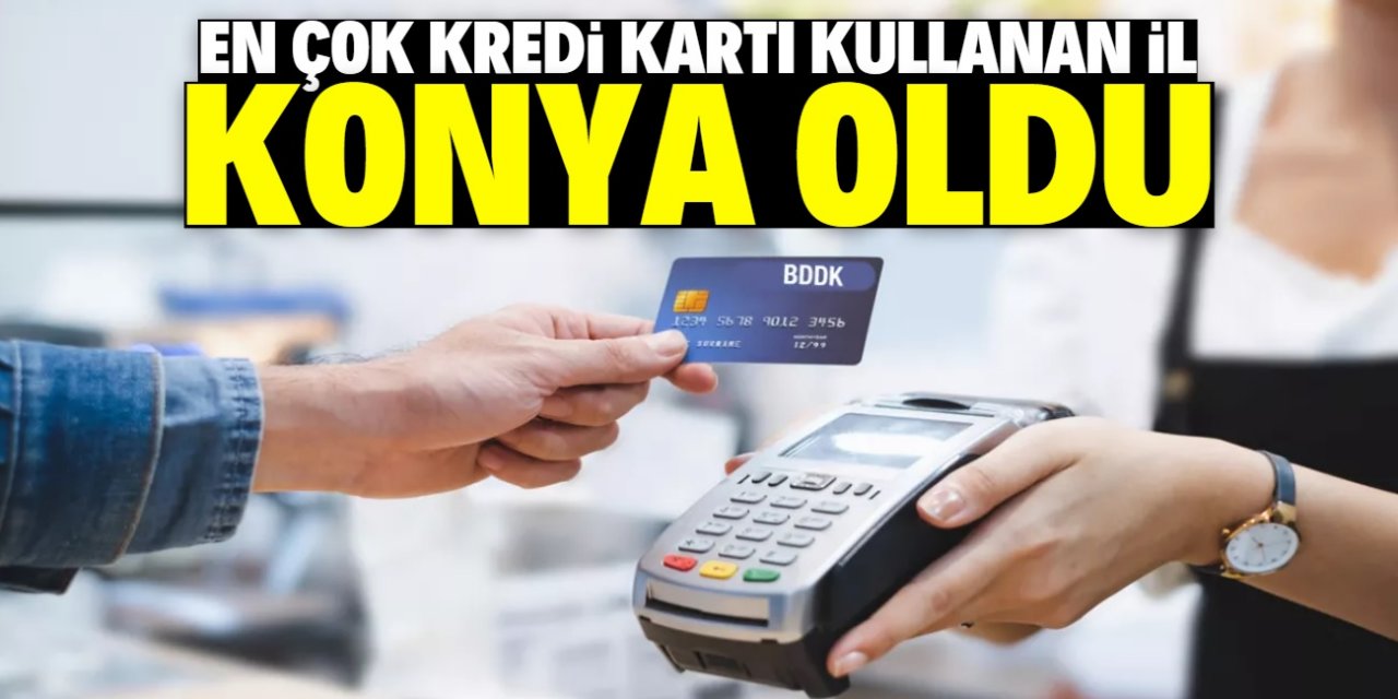 Kredi kartı harcaması en çok artan il Konya oldu