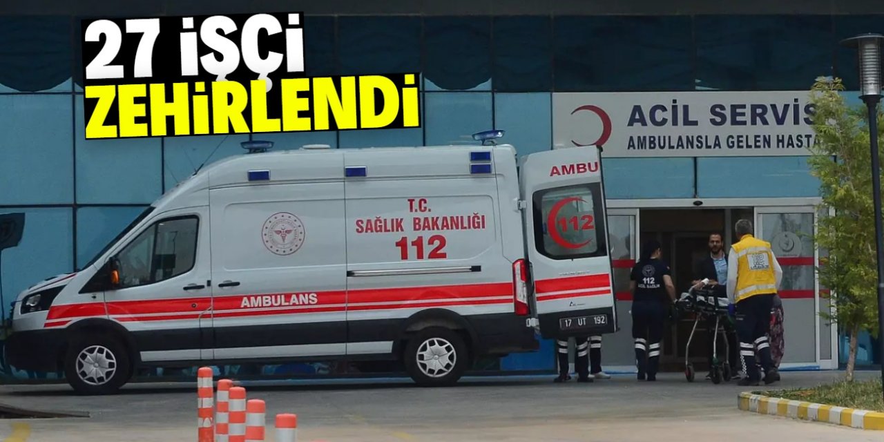 27 işçi yemekten zehirlendi