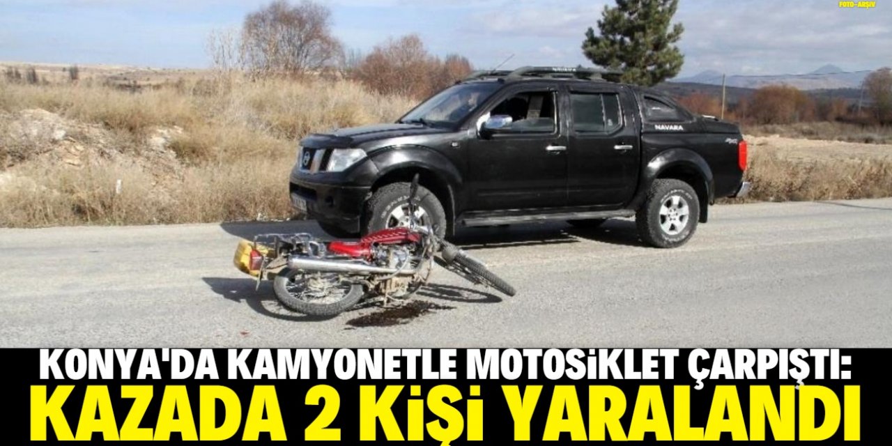Konya'da kamyonetle motosikletin çarpıştığı kazada 2 kişi yaralandı