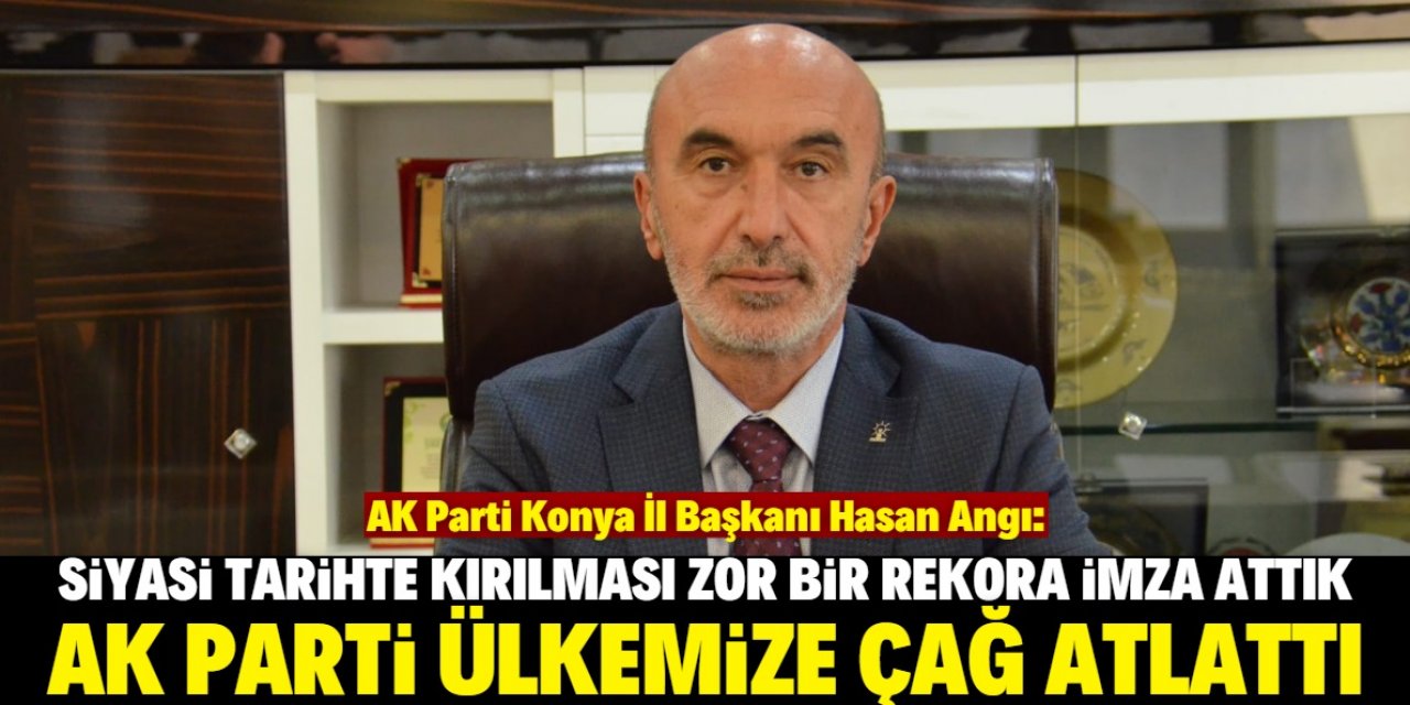 Angı: AK Parti ülkemize çağ atlattı