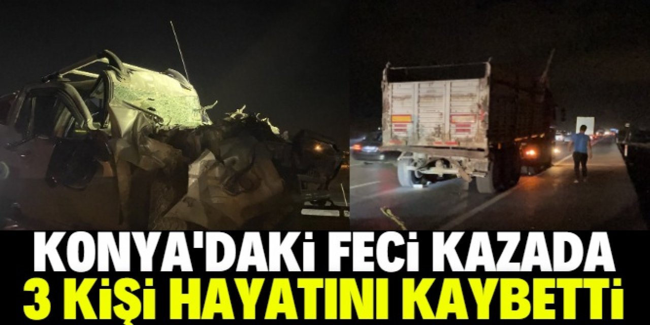 Konya'da kamyonetin seyir halindeki tıra çarptığı kazada 3 kişi öldü