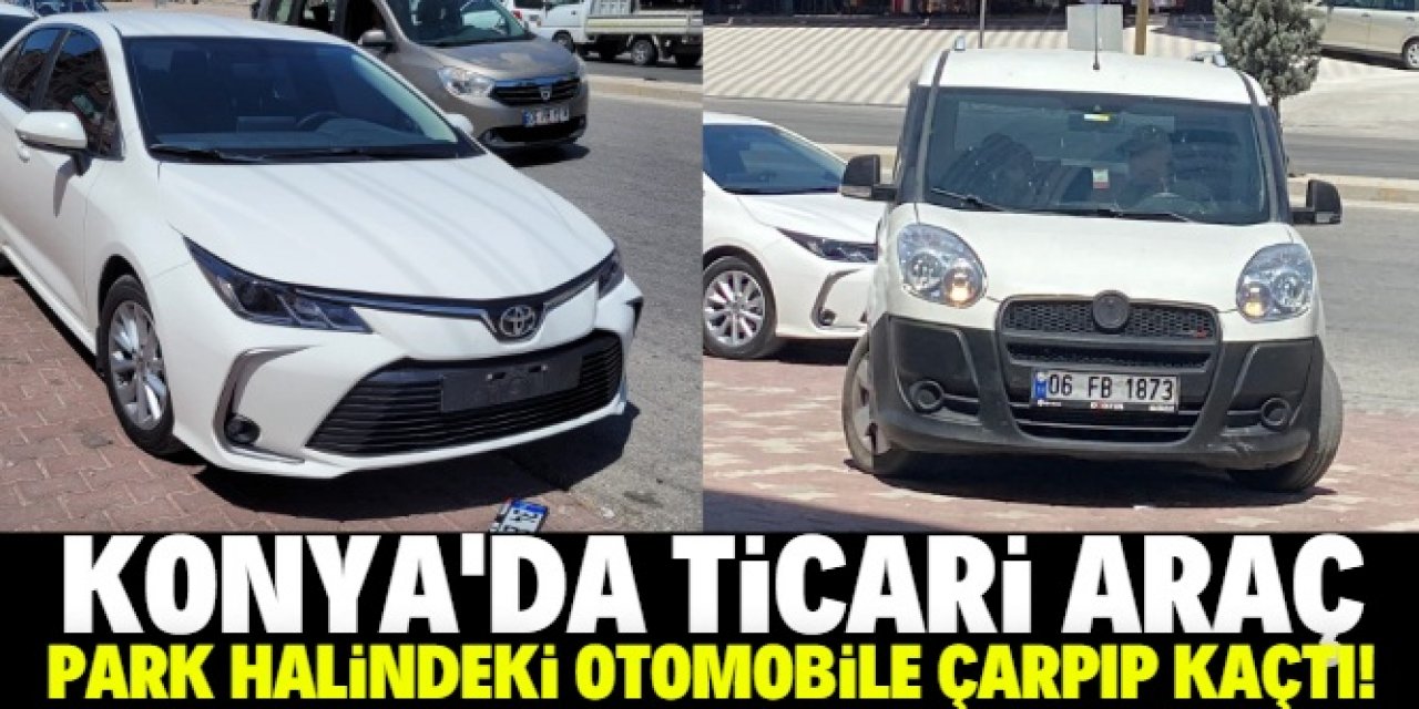 Konya merkezde ticari araç park halindeki otomobile çarpıp kaçtı!