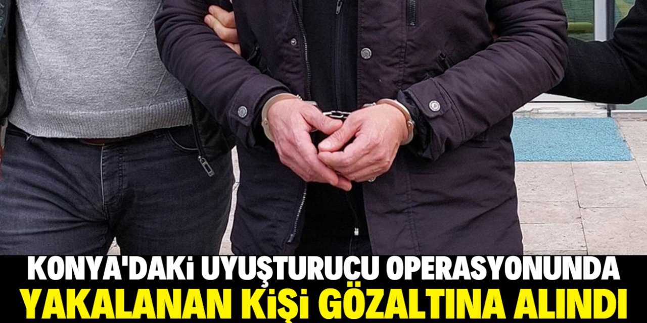 Konya'da uyuşturucu operasyonunda bir kişi gözaltına alındı
