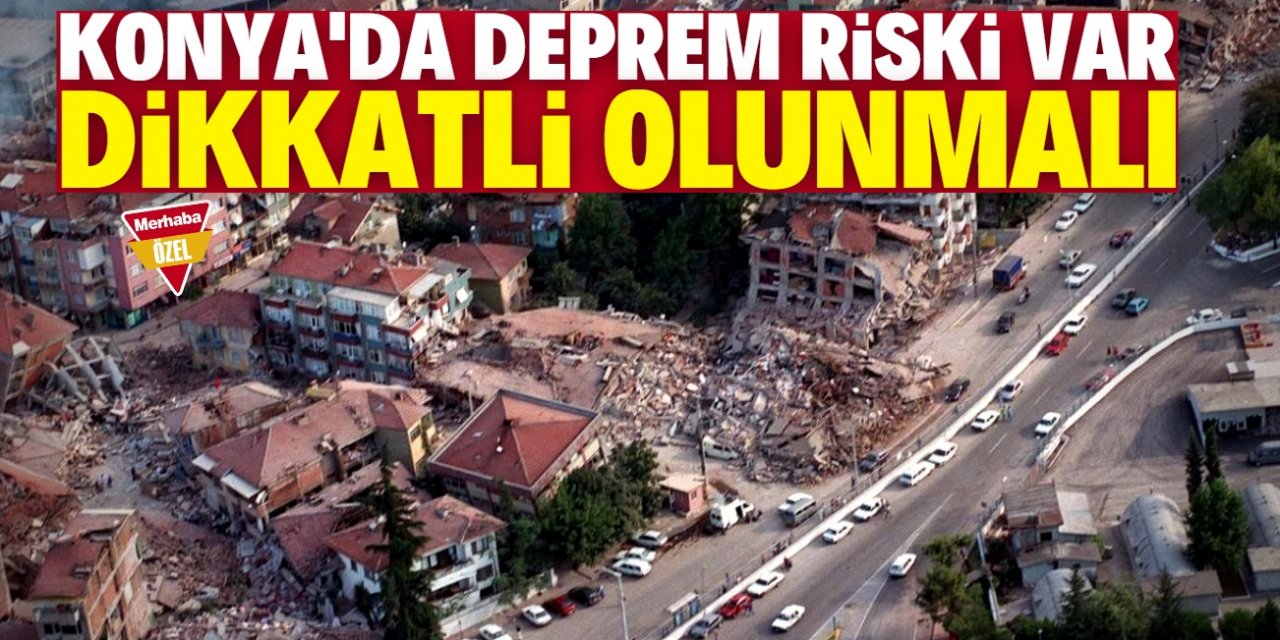 Konya'da da uzmanlar 6.5 büyüklüğünde deprem üretebilecek fayların varlığına dikkat çekiyor