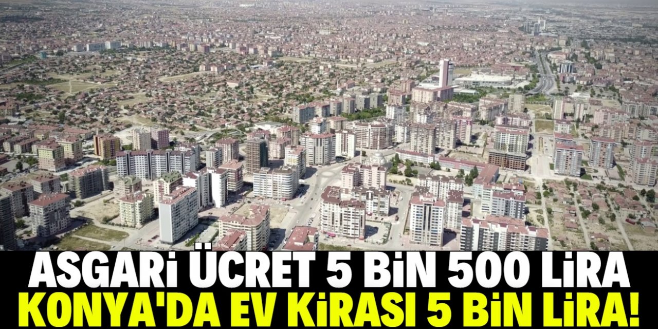 Konya'da ev kiraları asgari ücreti geçti!