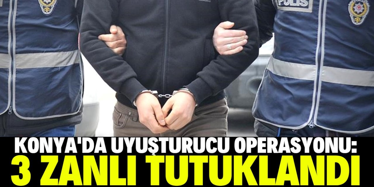 Konya'da uyuşturucu operasyonunda 3 şüpheli tutuklandı