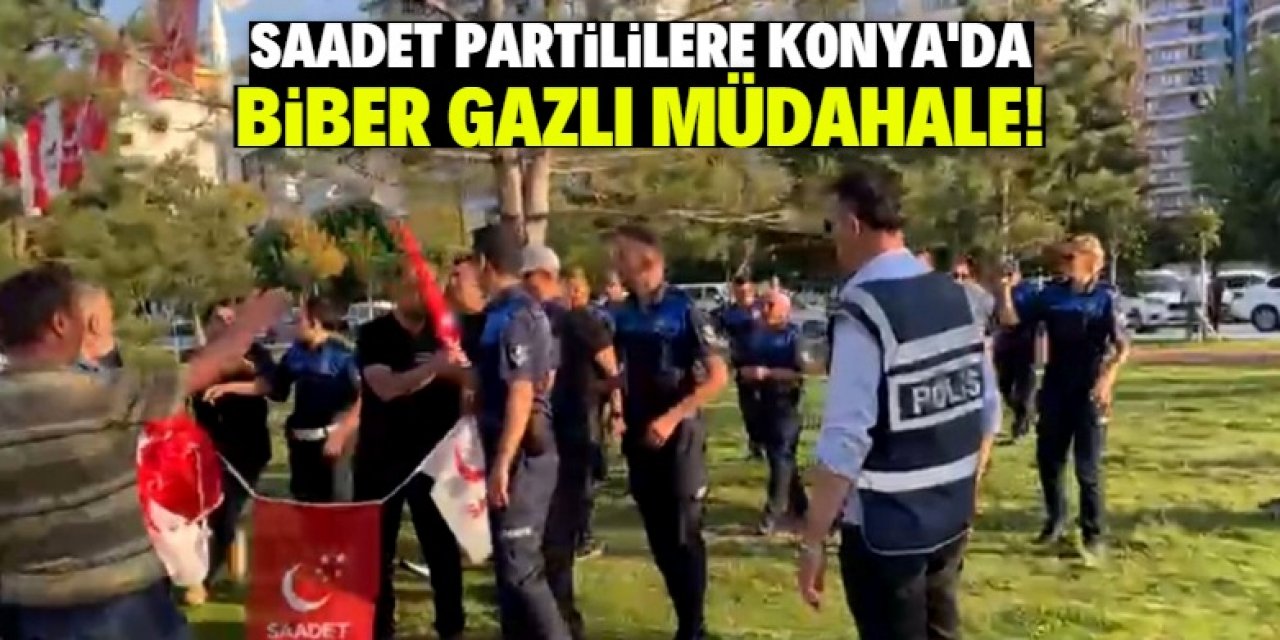 Saadet Partililere Konya'da biber gazlı müdahale yapıldı!