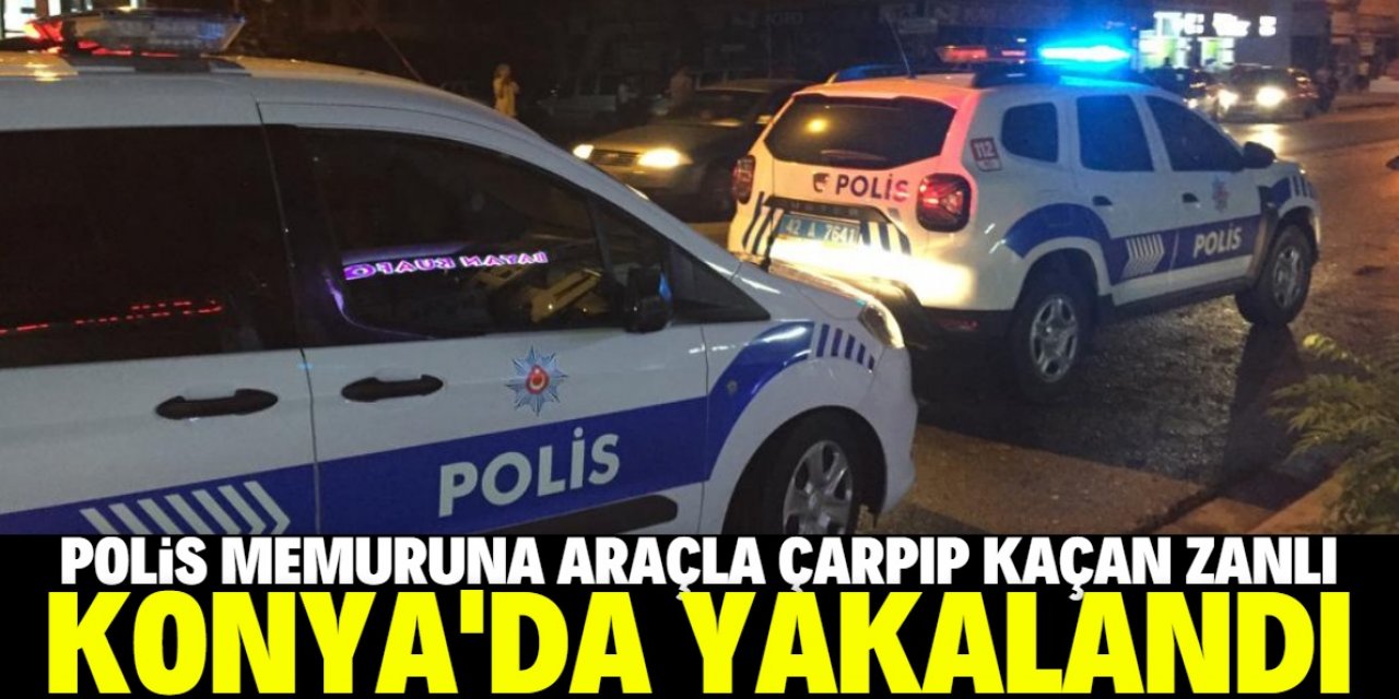 Konya'da polis memuruna araçla çarpıp kaçan zanlı yakalandı