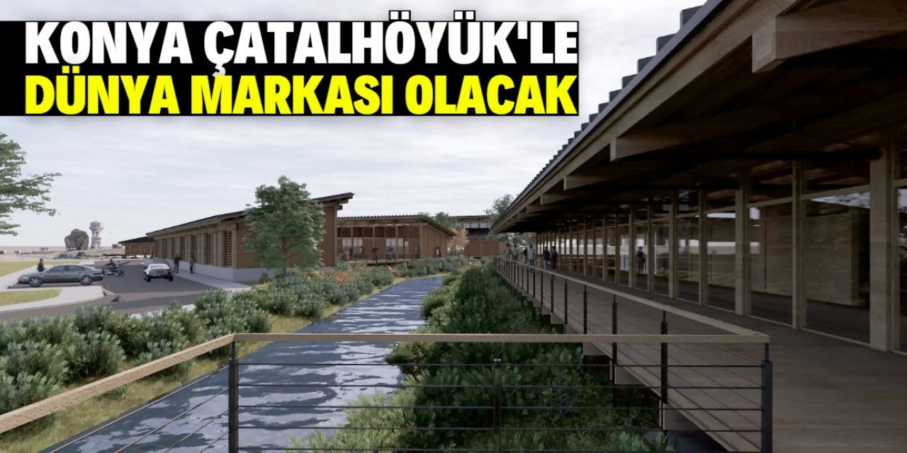 Çatalhöyük turizmde marka haline gelecek