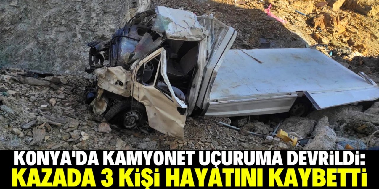 Konya'da uçuruma devrilen kamyonetteki 3 kişi öldü