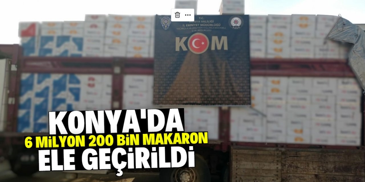Konya'da 6 milyon 200 bin makaron ele geçirildi