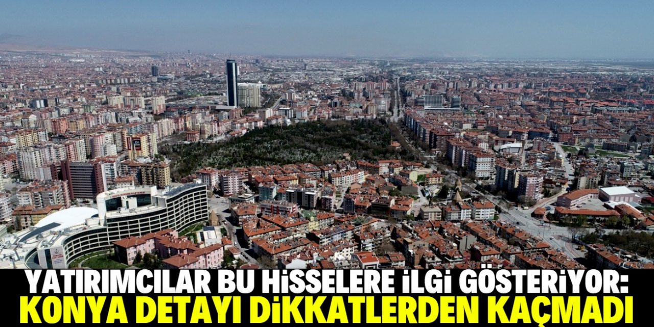 Yatırımcıların en çok ilgi gösterdiği hisselerde Konya detayı