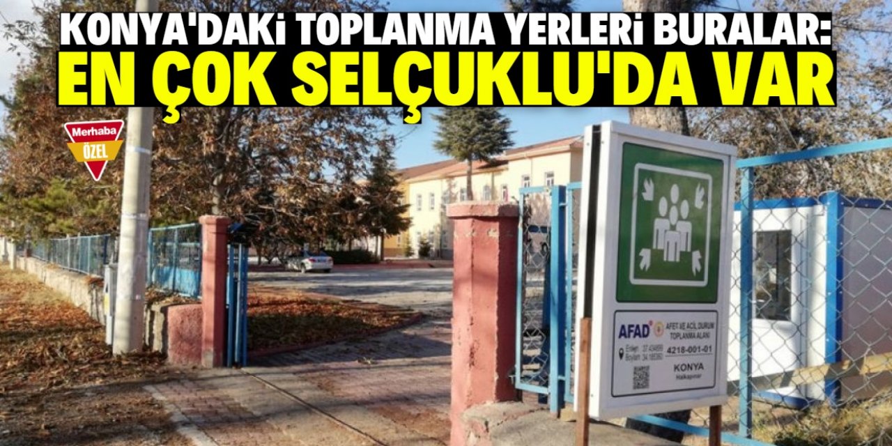 Konya'da yaşanacak muhtemel afetlerde toplanma yerleri nereler?