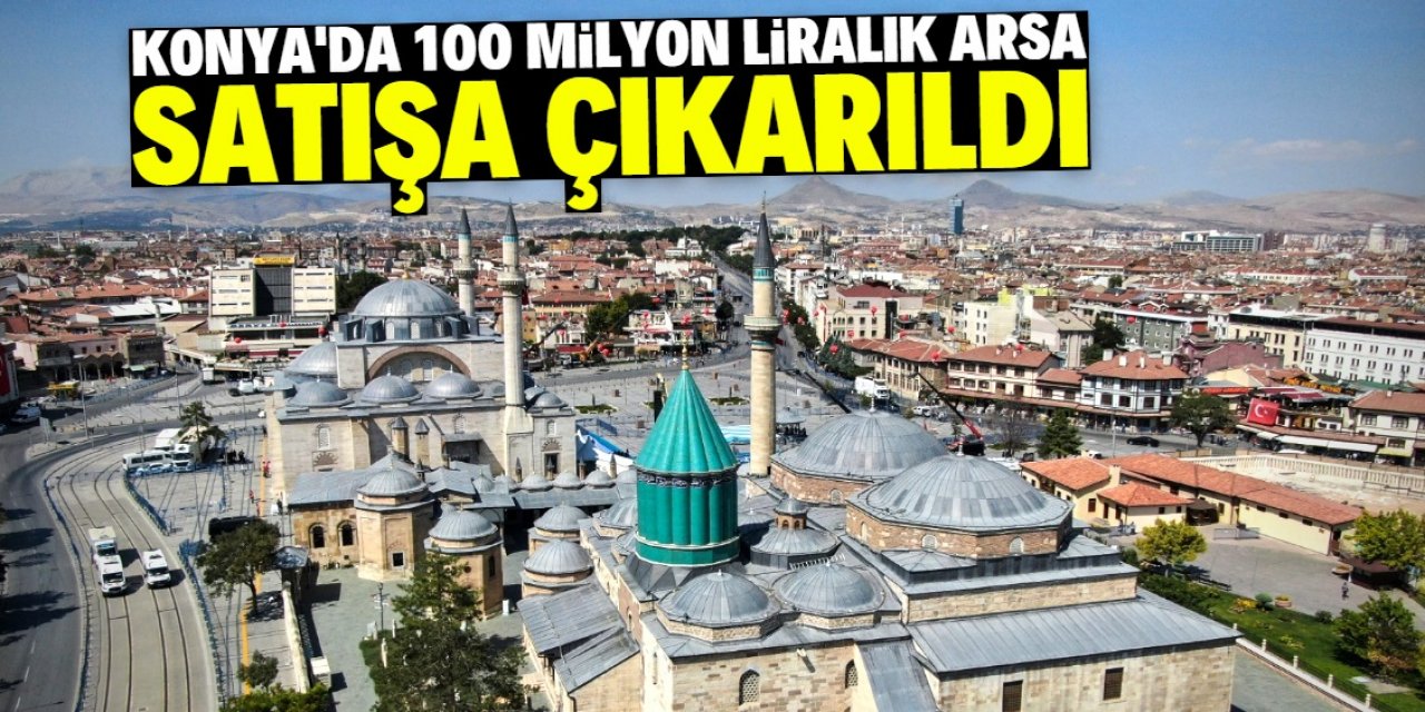 Konya merkezde 100 milyon liralık dev arsa satışa çıkarıldı